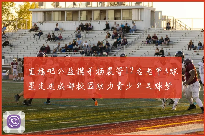 直播吧公益携手杨晨等12名老甲A球星走进成都校园助力青少年足球梦想